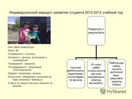 Индивидуальный маршрут развития студента 2012-2013 учебный год Имя: Адеш Амангельды Класс: 9 А Успеваемость: отличник Склонность: физика, астрономия и.