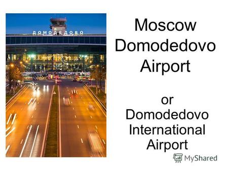 Moscow Domodedovo Airport or Domodedovo International Airport.