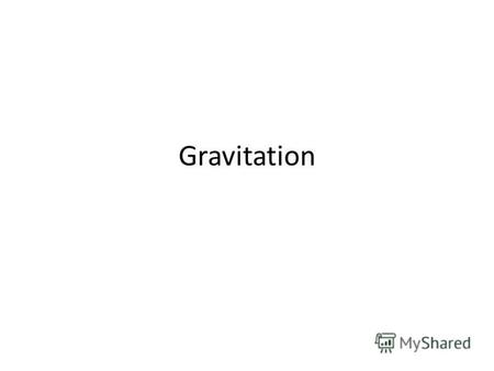 Gravitation. Gravitation, or gravity, is a natural phenomenon by which physical bodies attract with a force proportional to their masses. Gravitation.