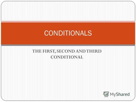 THE FIRST, SECOND AND THIRD CONDITIONAL CONDITIONALS.