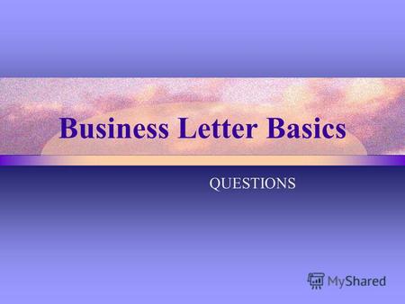 Business Letter Basics QUESTIONS. October 18, 2002 18.10.2002 18 October 2002.