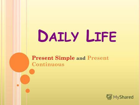 D AILY L IFE Present Simple and Present Continuous.