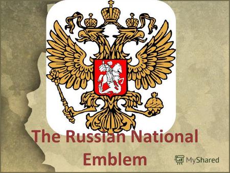 The Russian National Emblem. The Russian National Emblem is the golden DOUBLE-HEADED eagle with a horseman ( St George) on a shield on eagles breast with.