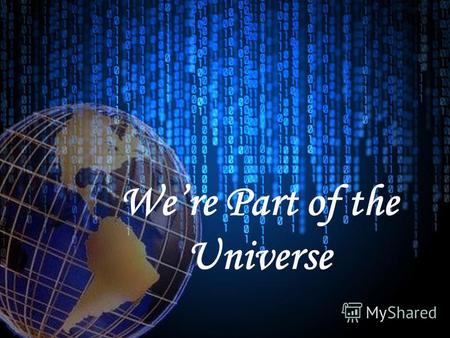 Were Part of the Universe. What planets of the Solar System do you know?
