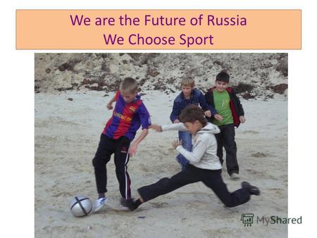 We are the Future of Russia We Choose Sport. Sport Unites People of Different Nationalities.