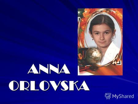 ANNA ORLOVSKA. PRESENTS My favourite music I dont sing I dont dance I dont play any musical instruments.