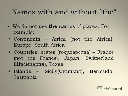 Names with and without the We do not use the names of places. For example: Continents – Africa (not the Africa), Europe, South Africa Countries, states.