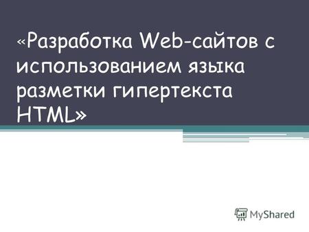 « Разработка Web-сайтов с использованием языка разметки гипертекста HTML»