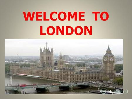 WELCOME TO LONDON. London is the capital of the United Kingdom. It is the largest city on the British Isles.