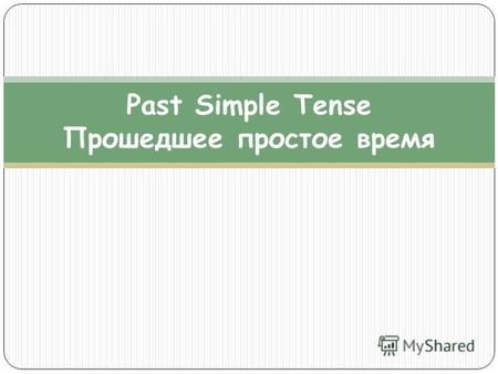 Past Simple Tense Прошедшее простое время. Past Simple Tense (прошедшее простое время) в общем смысле обозначает действие, совершившееся в прошлом. Образование.