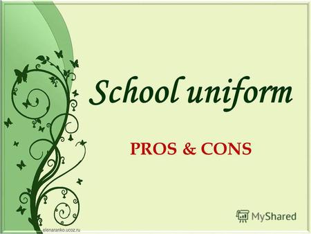 PROS & CONS School uniform. 1.I like when people wear … 2.I hate it if people wear … 3.I think its bad taste to wear … 4.I dont mind if people wear… 5.Its.