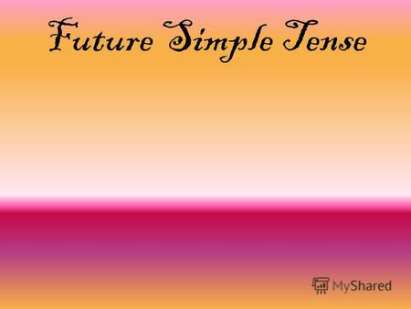 Future Simple Tense. Tomorrow – завтра In the future – в будущем Next year – на следующий год In two years - через два года.