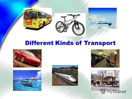 Different Kinds of Transport. Learn the poem! In the street you can see Buses, cars and a taxi. In the sky there is a plane, On the rails there is a train.