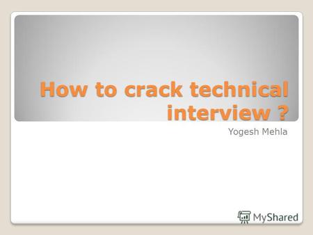 How to crack technical interview ? Yogesh Mehla. Many of my friends who are technically good and even great, but they are unable to crack their first.