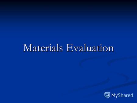 Materials Evaluation. Objectives: by the end of the session the participants will have by the end of the session the participants will have got familiarized.