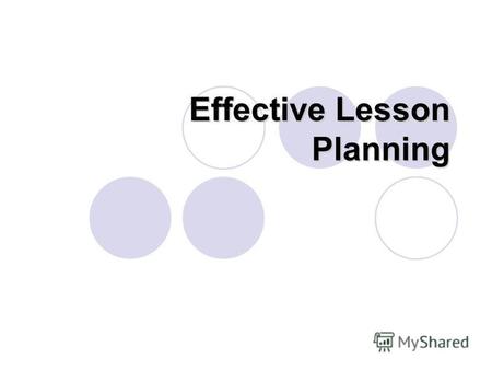 Effective Lesson Planning. Good Lesson Planning is the art of mixing techniques, activities and materials in such a way an ideal balance is created for.