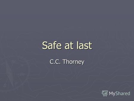 Safe at last C.C. Thorney. Neal spent most his life far away from England. He had to travel a great deal. But at last, at the age of sixty, he came back.