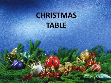 CHRISTMAS TABLE. Christmas Dinner. For Christmas dinner people eat turkey, potatoes and green vegetables. Then they have the Christmas pudding. At five.