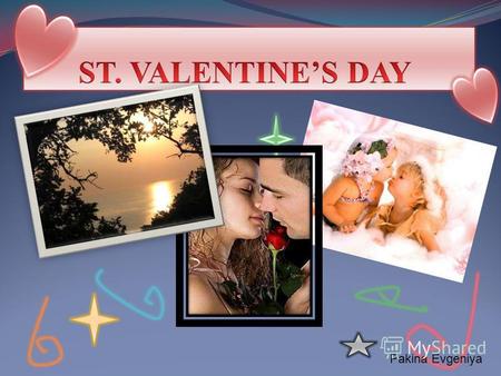 Pakina Evgeniya. ддд St. Valentine's Day has roots in several different legends. One of the earliest popular symbols of the day is Cupid, the Roman god.