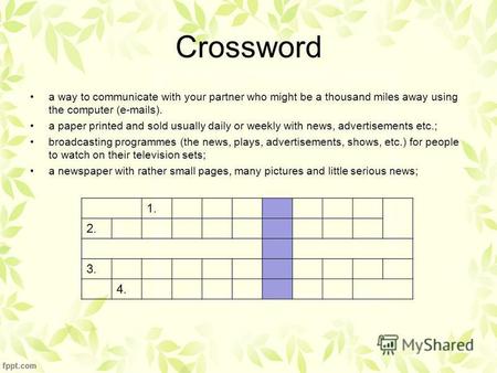 Crossword a way to communicate with your partner who might be a thousand miles away using the computer (e-mails). a paper printed and sold usually daily.