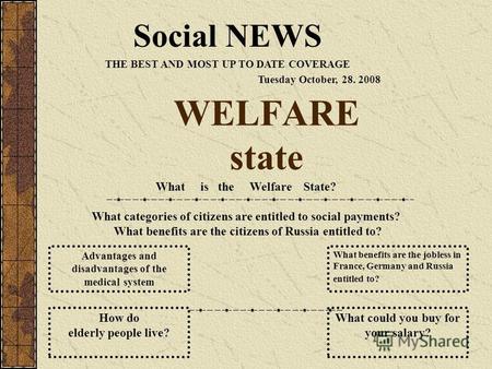 WELFARE state Social NEWS THE BEST AND MOST UP TO DATE COVERAGE Tuesday October, 28. 2008 What is the Welfare State? What categories of citizens are entitled.
