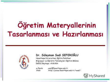 Öğretim Materyallerinin Tasarlanması ve Hazırlanması Dr. Süleyman Sadi SEFEROĞLU Hacettepe Üniversitesi, Eğitim Fakültesi Bilgisayar ve Öğretim Teknolojileri.