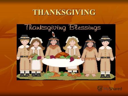 THANKSGIVING. Thanksgiving History Thanksgiving started in1621. A group of Pilgrims from England went to North America because they wanted religious freedom.