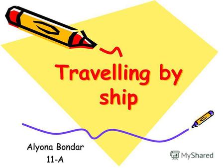 Travelling by ship Alyona Bondar 11-A. Many people enjoy travelling by sea. They say it is the most pleasant means of travelling. They mean travelling.