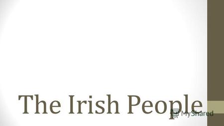 The Irish People. Introduction The Irish people are an ethnic group who originate in Ireland, an island in northwestern Europe. Ireland has been populated.