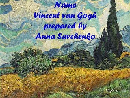 Name Vincent van Gogh prepared by Anna Savchenko.