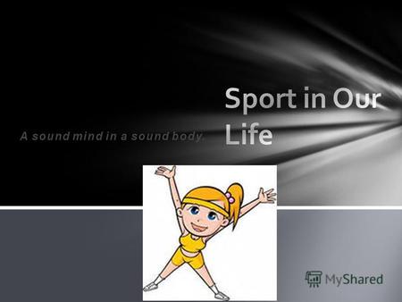 A sound mind in a sound body.. I think that sport is the key to health.