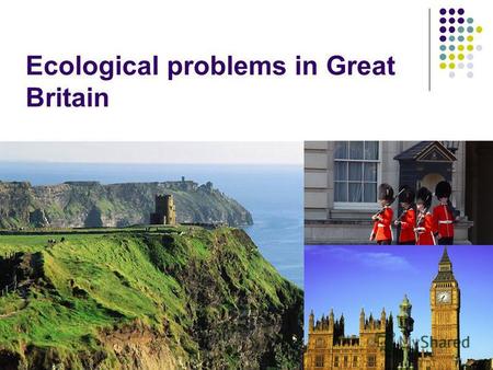 Ecological problems in Great Britain. The earth has music for those who listen. George Santayana.