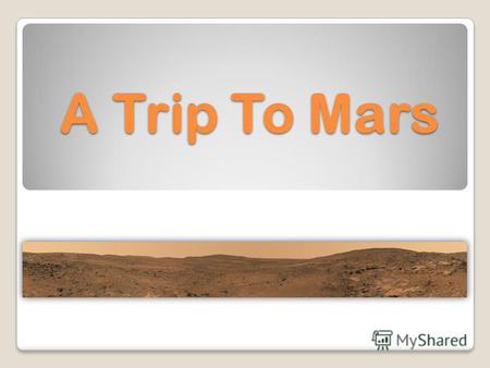 A Trip To Mars. Mars Mars is the fourth planet from the Sun in the Solar System. It is often described as the Red Planet. Mars has two moons, Phobos and.