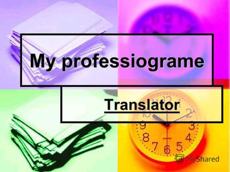 My professiograme Translator. Who is a translator?