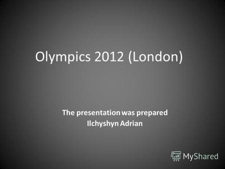 Olympics 2012 (London) The presentation was prepared Ilchyshyn Adrian.