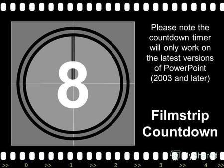 >>0 >>1 >> 2 >> 3 >> 4 >> 8 Please note the countdown timer will only work on the latest versions of PowerPoint (2003 and later) Filmstrip Countdown.