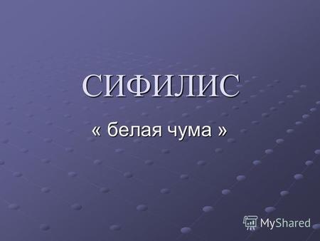 СИФИЛИС « белая чума ». Содержание 1)Теории возникновения«Сифилиса» 2) Сифилис 3) Характерны движения 4) Пути заражения сифилисом 5) Инкубационный период.