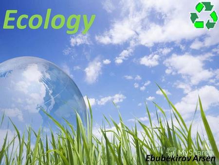 Ecology Ebubekirov Arsen. Definition Ecology - is the study of the interactions of living organisms and their communities between themselves and with.
