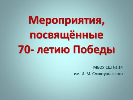 Мероприятия, посвящённые 70- летию Победы МБОУ СШ 14 им. И. М. Смоктуновского.