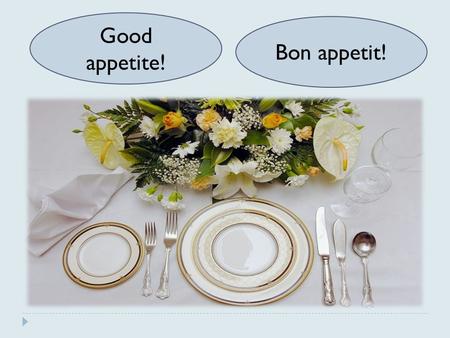Good appetite! Bon appetit!. Polite manners Proverbs 1) The appetite comes with eating. a) О вкусах не спорят. 2) After dinner sleep a while, after supper.