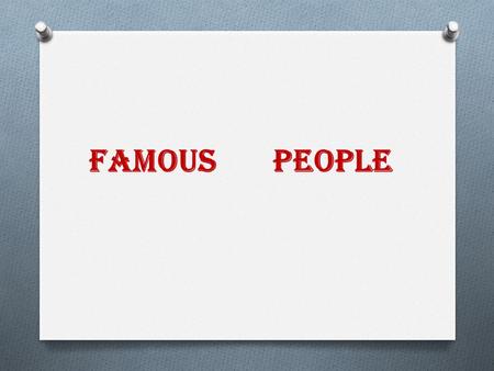 Famous people. 1234 5678 9101112 1. He was a world-wide known American comic. He played in Hollywood. A personage he created was a funny young man in.