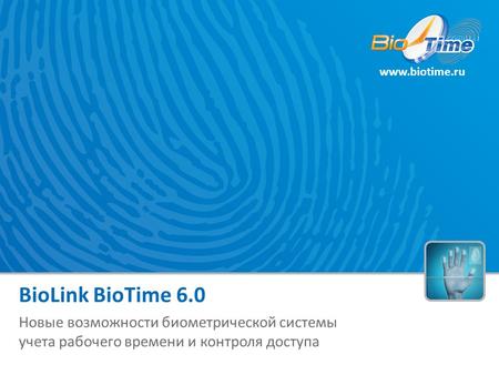 Www.biotime.ru BioLink BioTime 6.0 Новые возможности биометрической системы учета рабочего времени и контроля доступа.