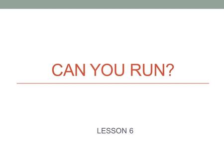 CAN YOU RUN? LESSON 6. What is your name? How are you? What are you? How old are you?
