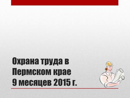 Охрана труда в Пермском крае 9 месяцев 2015 г.. Количество несчастных случаев на производстве, происшедших за 9 месяцев 2015 года.