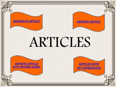 ARTICLES INDEFINITE ARTICLE DEFINITE ARTICLE WITH PROPER NAMES ARTICLES WITH SET-EXPRESSIONS.