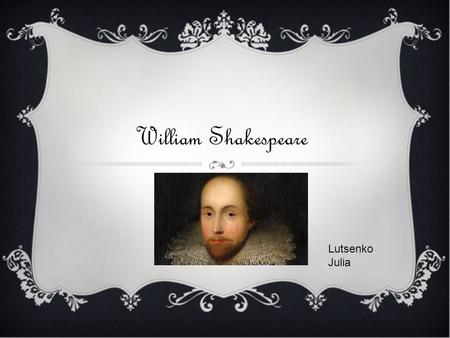 William Shakespeare Lutsenko Julia. William Shakespeare (baptised 26 April 1564; died 23 April 1616) was an English poet and playwright, widely regarded.