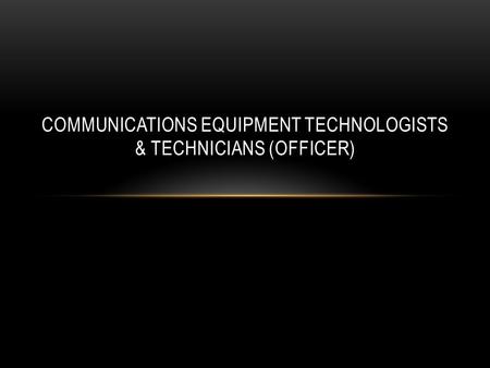 COMMUNICATIONS EQUIPMENT TECHNOLOGISTS & TECHNICIANS (OFFICER)