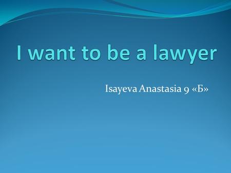 Isayeva Anastasia 9 «Б». What is a lawyer? Lawyer (lat. Advocatus - from advoco - invite) - a person whose profession is to provide qualified legal assistance.