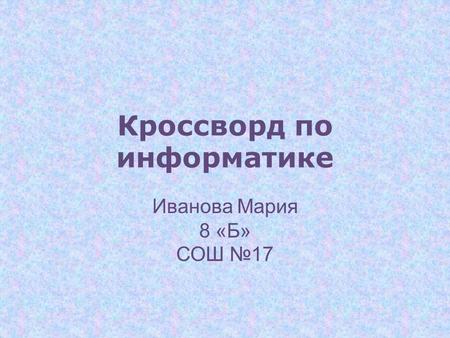 Кроссворд по информатике Иванова Мария 8 «Б» СОШ 17.