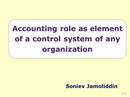 1 - 1 Accounting role as element of a control system of any organization Soniev Jamoliddin.